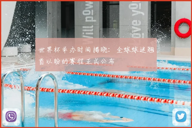世界杯举办时间揭晓：全球球迷翘首以盼的赛程正式公布