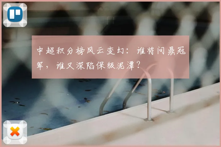 中超积分榜风云变幻：谁将问鼎冠军，谁又深陷保级泥潭？